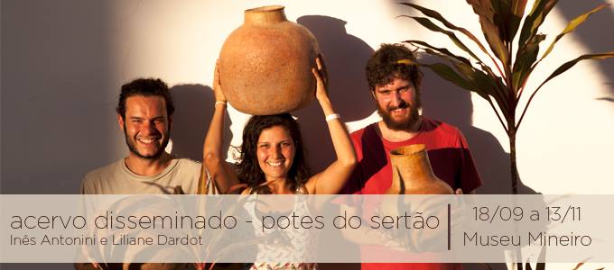 Abertura da Exposição “Acervo Disseminado – Potes do Sertão” de Inês Antonini e Liliane Dardot,  17 de setembro, às 17h30,